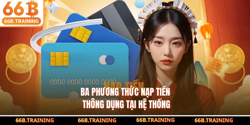 Ba phương thức nạp tiền thông dụng tại hệ thống