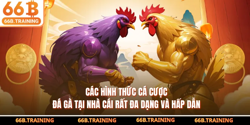 Các hình thức cá cược đá gà tại nhà cái rất đa dạng và hấp dẫn