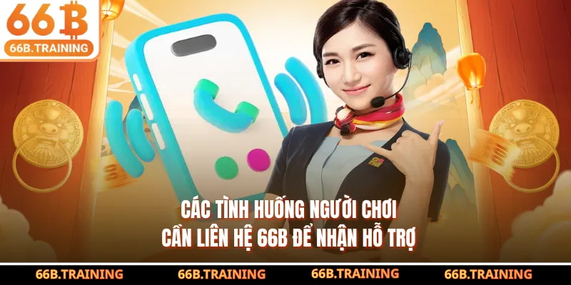 Các tình huống người chơi cần liên hệ 66B để nhận hỗ trợ