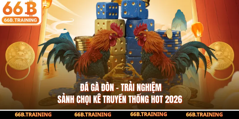 Đá Gà Đòn - Trải Nghiệm Sảnh Chọi Kê Truyền Thống Hot 2026