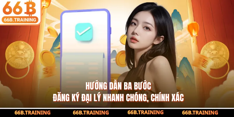 Hướng dẫn ba bước đăng ký đại lý nhanh chóng, chính xác