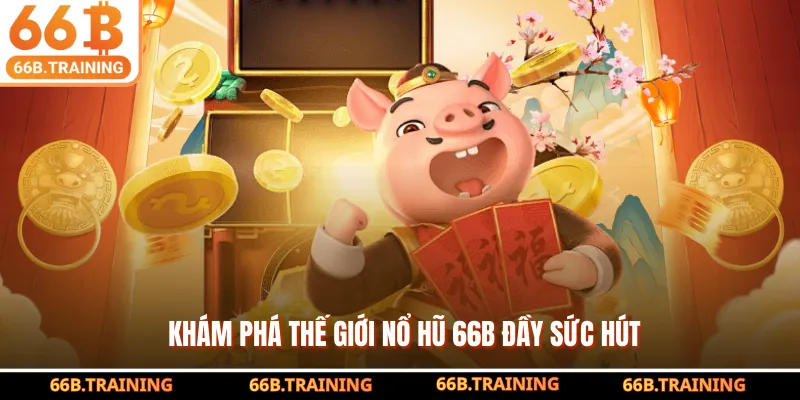 Khám phá thế giới nổ hũ 66B đầy sức hút