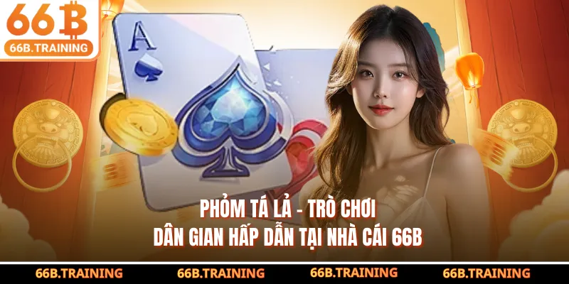 Phỏm Tá Lả – Trò Chơi Dân Gian Hấp Dẫn Tại Nhà Cái 66B