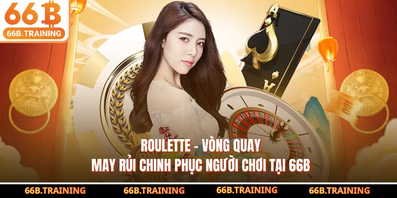 Roulette - Vòng Quay May Rủi Chinh Phục Người Chơi Tại 66B