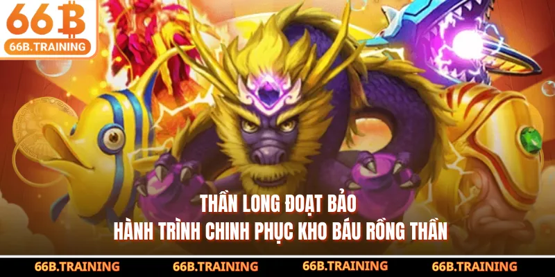 Thần Long Đoạt Bảo - Hành Trình Chinh Phục Kho Báu Rồng Thần