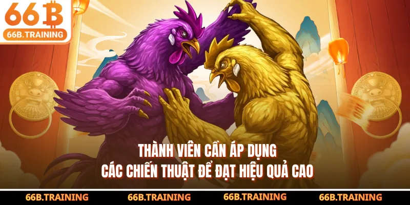 Thành viên cần áp dụng các chiến thuật để đạt hiệu quả cao