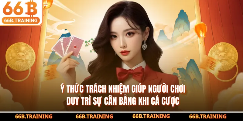 Ý thức trách nhiệm giúp người chơi duy trì sự cân bằng khi cá cược